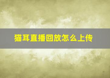 猫耳直播回放怎么上传