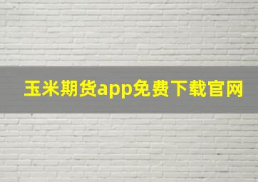 玉米期货app免费下载官网