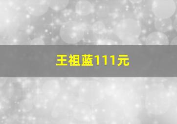 王祖蓝111元