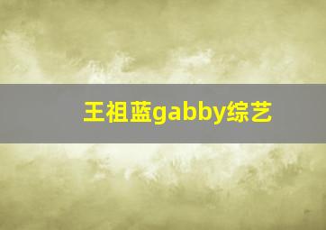 王祖蓝gabby综艺