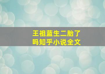 王祖蓝生二胎了吗知乎小说全文