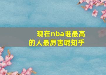 现在nba谁最高的人最厉害呢知乎