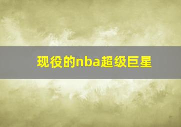 现役的nba超级巨星