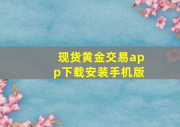 现货黄金交易app下载安装手机版