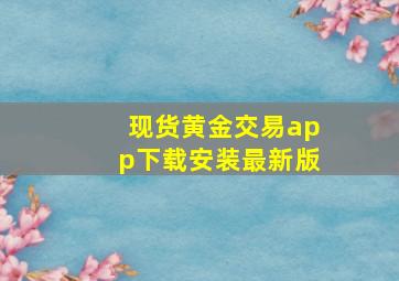 现货黄金交易app下载安装最新版