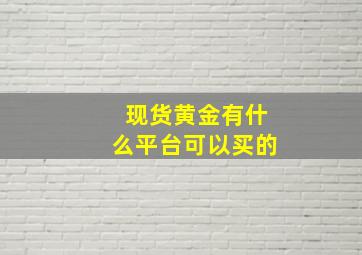 现货黄金有什么平台可以买的