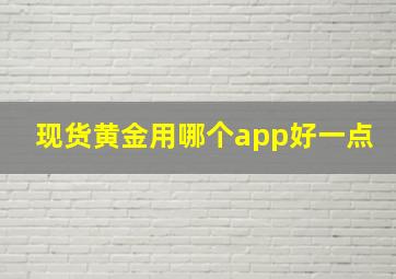 现货黄金用哪个app好一点