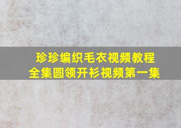 珍珍编织毛衣视频教程全集圆领开衫视频第一集