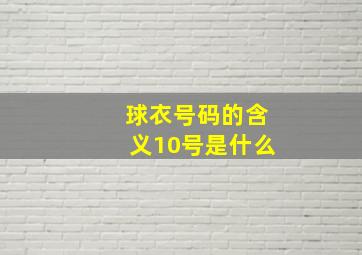 球衣号码的含义10号是什么