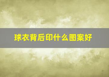 球衣背后印什么图案好