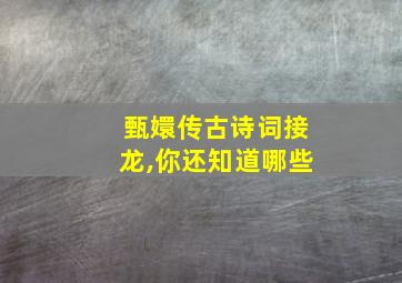 甄嬛传古诗词接龙,你还知道哪些