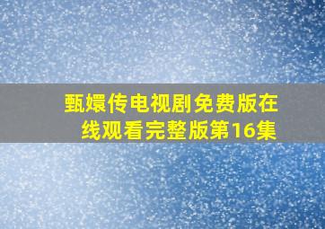 甄嬛传电视剧免费版在线观看完整版第16集