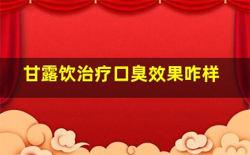 甘露饮治疗口臭效果咋样