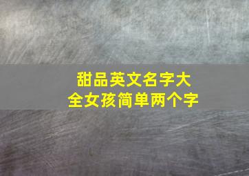 甜品英文名字大全女孩简单两个字