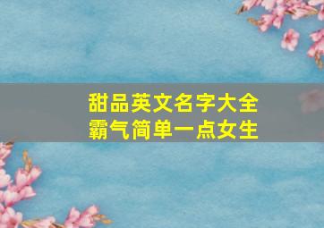 甜品英文名字大全霸气简单一点女生