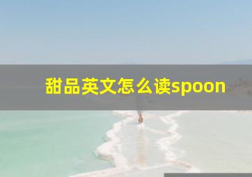 甜品英文怎么读spoon