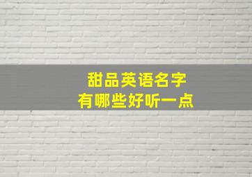 甜品英语名字有哪些好听一点