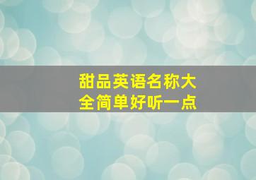 甜品英语名称大全简单好听一点