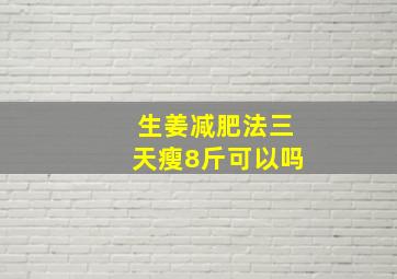 生姜减肥法三天瘦8斤可以吗