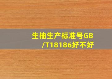 生抽生产标准号GB/T18186好不好