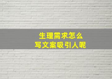 生理需求怎么写文案吸引人呢