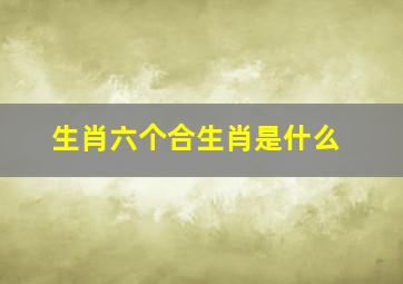 生肖六个合生肖是什么