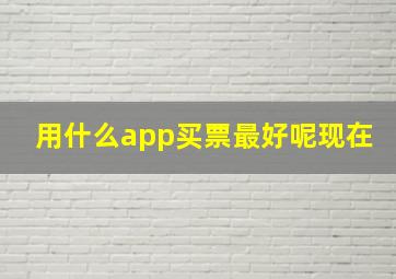 用什么app买票最好呢现在