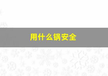 用什么锅安全