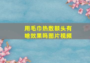 用毛巾热敷额头有啥效果吗图片视频