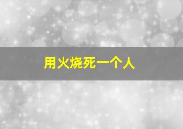 用火烧死一个人