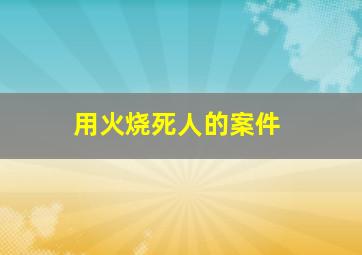 用火烧死人的案件