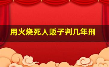 用火烧死人贩子判几年刑