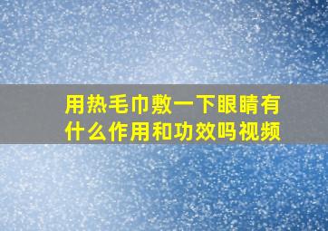 用热毛巾敷一下眼睛有什么作用和功效吗视频