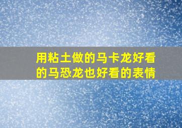 用粘土做的马卡龙好看的马恐龙也好看的表情