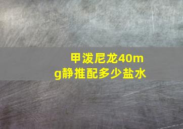 甲泼尼龙40mg静推配多少盐水