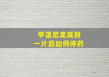 甲泼尼龙减到一片后如何停药