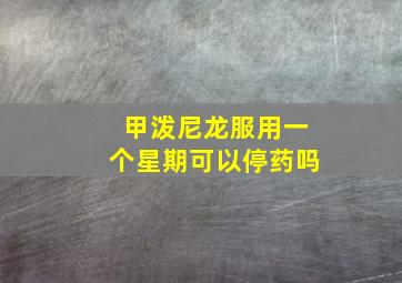 甲泼尼龙服用一个星期可以停药吗