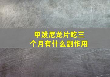 甲泼尼龙片吃三个月有什么副作用