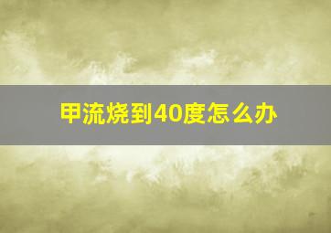 甲流烧到40度怎么办