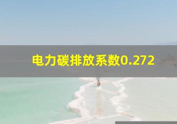 电力碳排放系数0.272