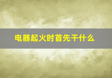 电器起火时首先干什么