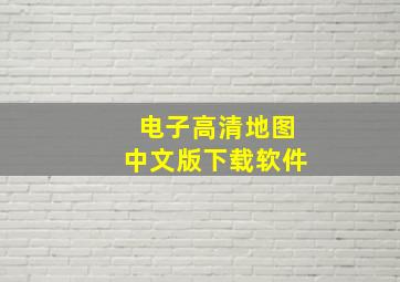 电子高清地图中文版下载软件