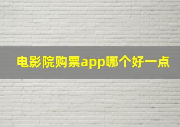 电影院购票app哪个好一点