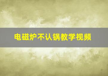 电磁炉不认锅教学视频