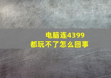 电脑连4399都玩不了怎么回事