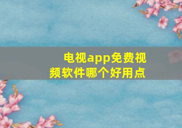 电视app免费视频软件哪个好用点