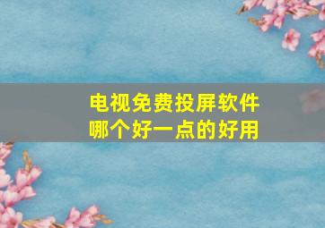 电视免费投屏软件哪个好一点的好用