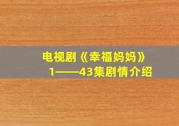 电视剧《幸福妈妈》1――43集剧情介绍