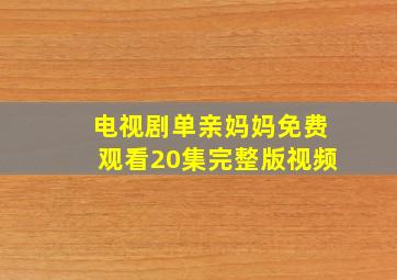 电视剧单亲妈妈免费观看20集完整版视频