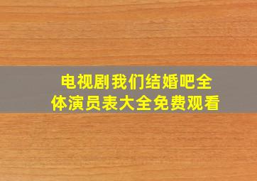 电视剧我们结婚吧全体演员表大全免费观看